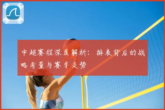 中超赛程深度解析：排表背后的战略考量与赛季走势