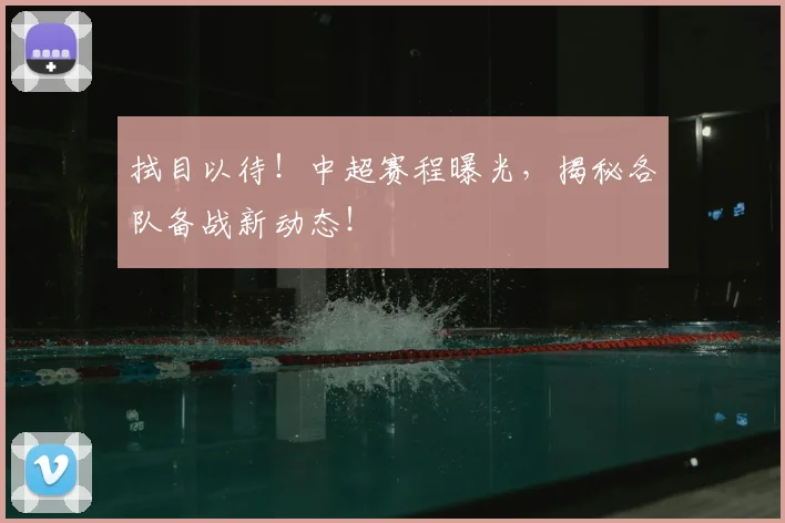 拭目以待!中超赛程曝光,揭秘各队备战新动态!