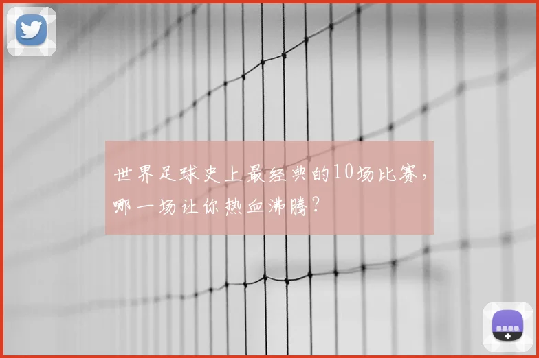 世界足球史上最经典的10场比赛，哪一场让你热血沸腾？
