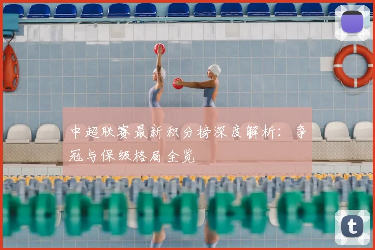 中超联赛最新积分榜深度解析:争冠与保级格局全览