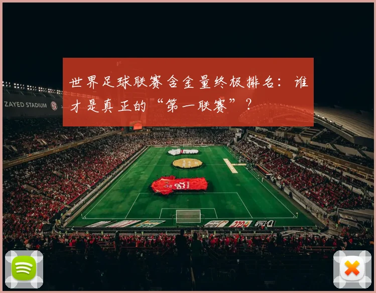 世界足球联赛含金量终极排名:谁才是真正的“第一联赛”?